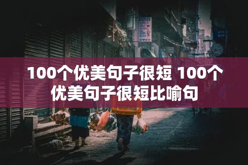 100个优美句子很短 100个优美句子很短比喻句