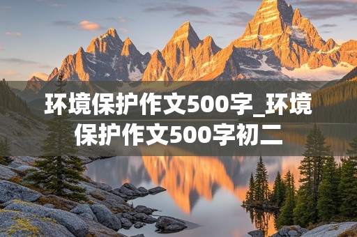 环境保护作文500字_环境保护作文500字初二