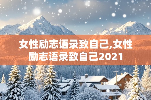 女性励志语录致自己,女性励志语录致自己2021