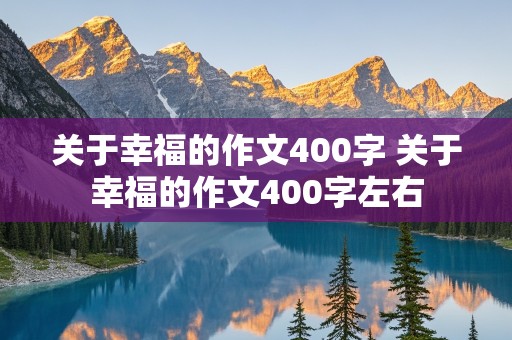 关于幸福的作文400字 关于幸福的作文400字左右