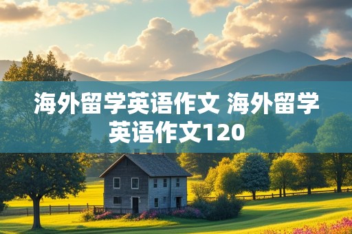 海外留学英语作文 海外留学英语作文120