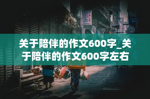 关于陪伴的作文600字_关于陪伴的作文600字左右