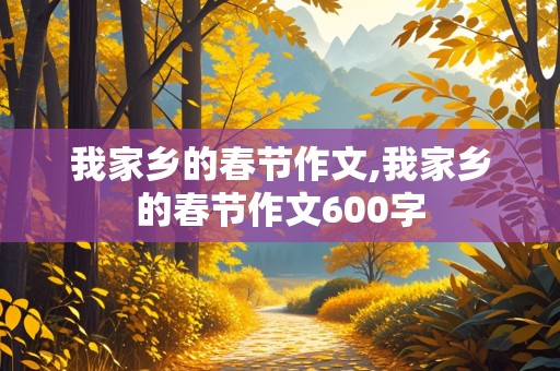 我家乡的春节作文,我家乡的春节作文600字