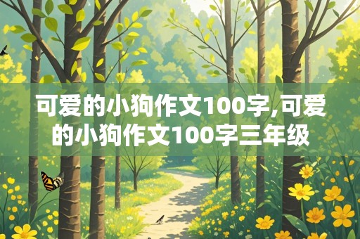 可爱的小狗作文100字,可爱的小狗作文100字三年级