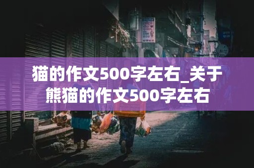 猫的作文500字左右_关于熊猫的作文500字左右