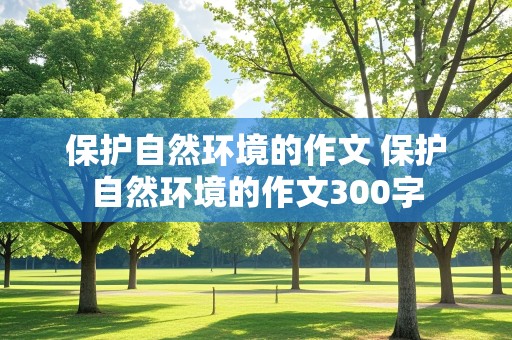 保护自然环境的作文 保护自然环境的作文300字