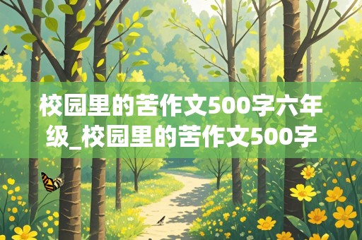 校园里的苦作文500字六年级_校园里的苦作文500字六年级开头