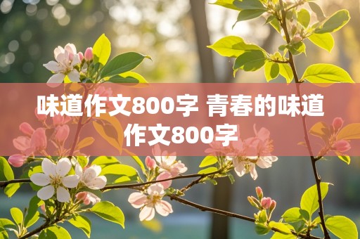 味道作文800字 青春的味道作文800字