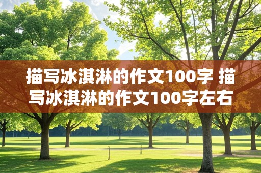 描写冰淇淋的作文100字 描写冰淇淋的作文100字左右