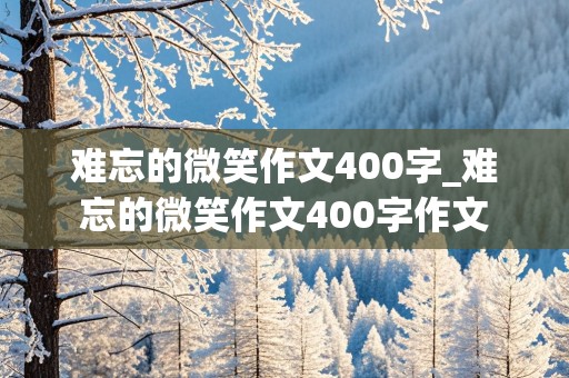 难忘的微笑作文400字_难忘的微笑作文400字作文