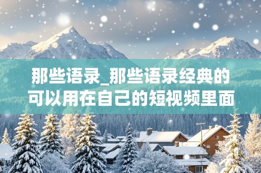 那些语录_那些语录经典的可以用在自己的短视频里面吗