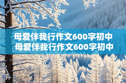 母爱伴我行作文600字初中 母爱伴我行作文600字初中生