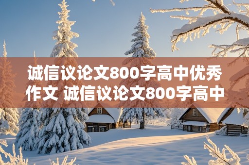 诚信议论文800字高中优秀作文 诚信议论文800字高中优秀作文素材