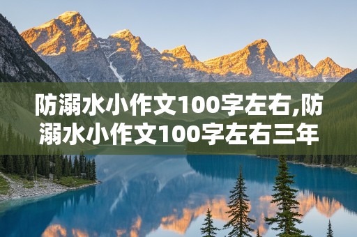 防溺水小作文100字左右,防溺水小作文100字左右三年级