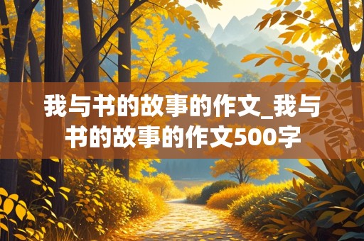 我与书的故事的作文_我与书的故事的作文500字