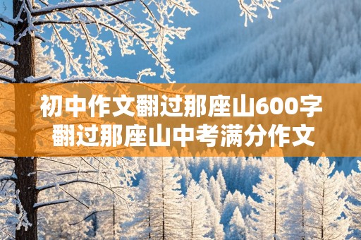 初中作文翻过那座山600字 翻过那座山中考满分作文