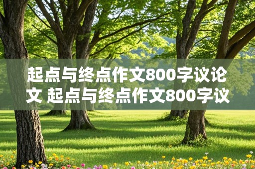 起点与终点作文800字议论文 起点与终点作文800字议论文高考