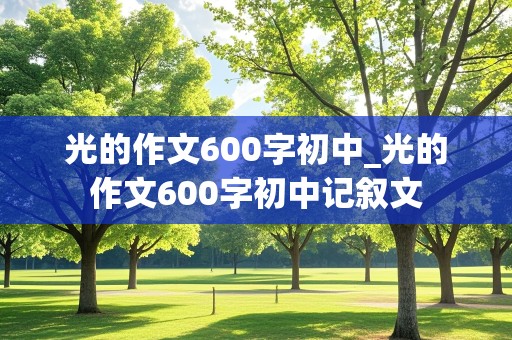 光的作文600字初中_光的作文600字初中记叙文