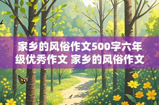 家乡的风俗作文500字六年级优秀作文 家乡的风俗作文500字六年级优秀作文春节