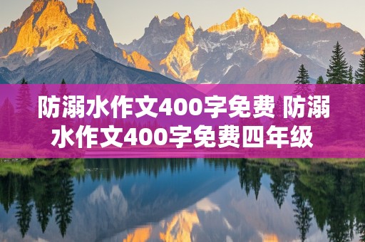 防溺水作文400字免费 防溺水作文400字免费四年级