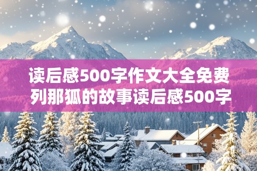 读后感500字作文大全免费 列那狐的故事读后感500字作文大全免费