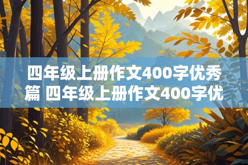 四年级上册作文400字优秀篇 四年级上册作文400字优秀篇第五单元