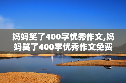 妈妈笑了400字优秀作文,妈妈笑了400字优秀作文免费