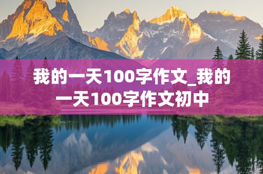 我的一天100字作文_我的一天100字作文初中