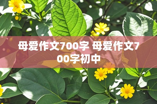 母爱作文700字 母爱作文700字初中