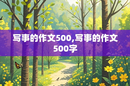 写事的作文500,写事的作文500字