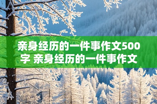 亲身经历的一件事作文500字 亲身经历的一件事作文500字游泳