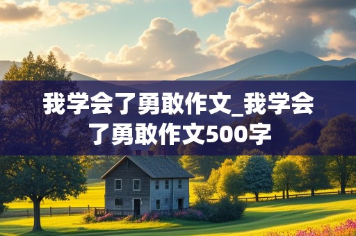 我学会了勇敢作文_我学会了勇敢作文500字