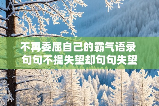 不再委屈自己的霸气语录 句句不提失望却句句失望