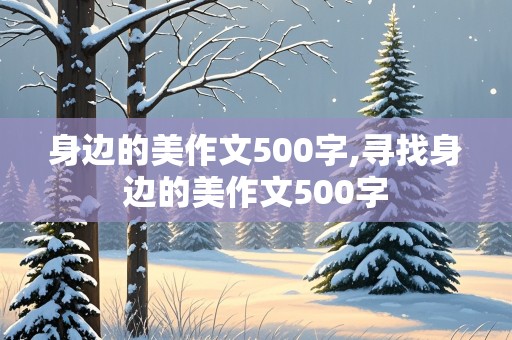 身边的美作文500字,寻找身边的美作文500字