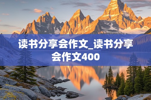 读书分享会作文_读书分享会作文400