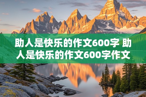 助人是快乐的作文600字 助人是快乐的作文600字作文