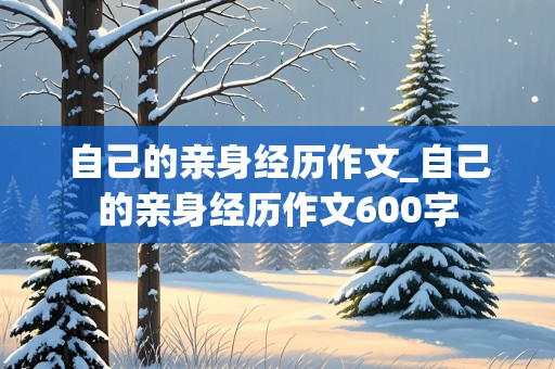 自己的亲身经历作文_自己的亲身经历作文600字