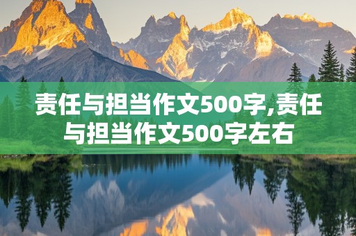 责任与担当作文500字,责任与担当作文500字左右