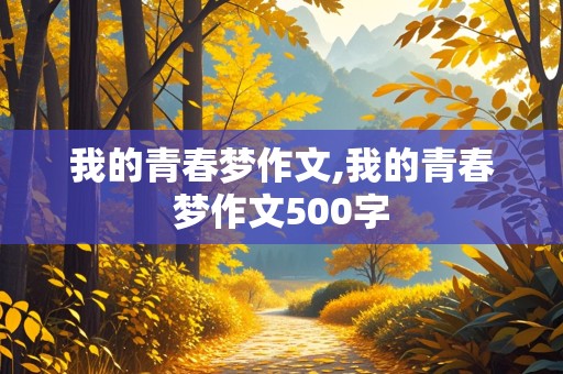 我的青春梦作文,我的青春梦作文500字