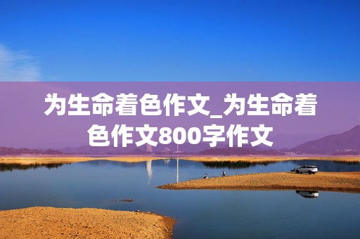 为生命着色作文_为生命着色作文800字作文