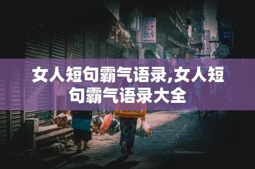 女人短句霸气语录,女人短句霸气语录大全