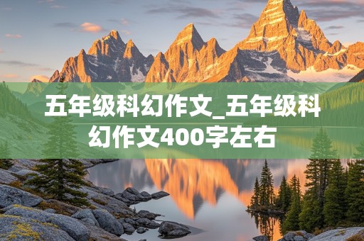 五年级科幻作文_五年级科幻作文400字左右