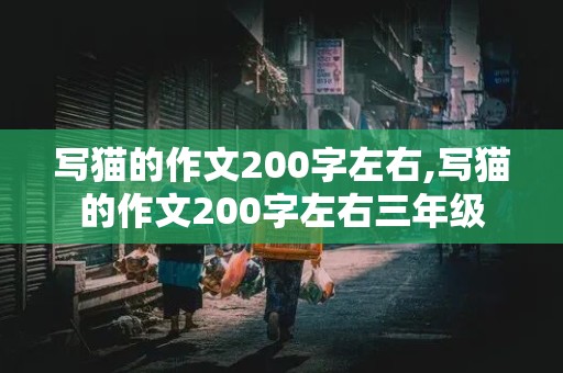 写猫的作文200字左右,写猫的作文200字左右三年级