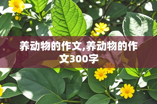 养动物的作文,养动物的作文300字