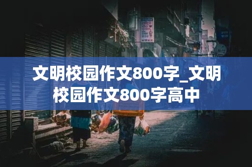 文明校园作文800字_文明校园作文800字高中