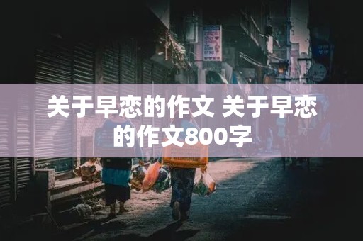 关于早恋的作文 关于早恋的作文800字