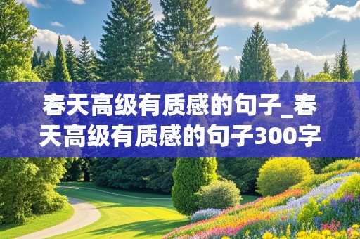 春天高级有质感的句子_春天高级有质感的句子300字