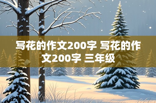 写花的作文200字 写花的作文200字 三年级