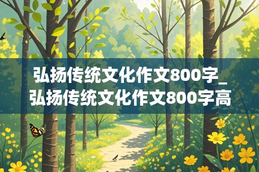 弘扬传统文化作文800字_弘扬传统文化作文800字高中