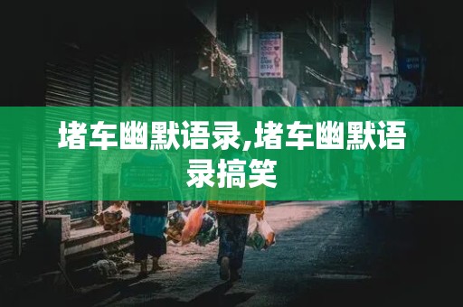 堵车幽默语录,堵车幽默语录搞笑